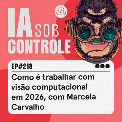 218: Como é trabalhar com visão computacional em 2026, com Marcela Carvalho
