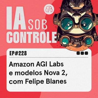 228: Amazon AGI Labs e modelos Nova 2, com Felipe Blanes